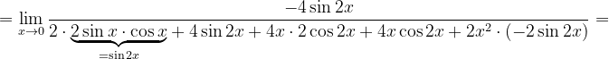 \dpi{120} =\lim_{x\rightarrow 0}\frac{-4\sin 2x}{2\cdot \underset{=\sin 2x}{\underbrace{2 \sin x\cdot \cos x}}+4\sin 2x+4x\cdot 2\cos 2x+4x \cos 2x+2x^{2}\cdot \left ( -2 \sin 2x \right )}=